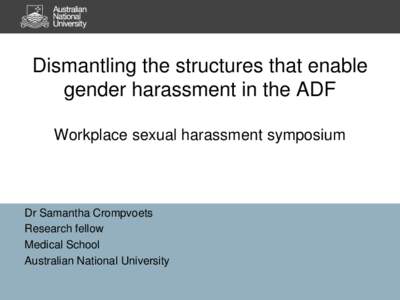 Dismantling the structures that enable gender harassment in the ADF Workplace sexual harassment symposium Dr Samantha Crompvoets Research fellow
