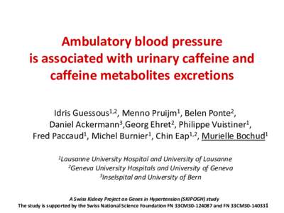 Ambulatory blood pressure is associated with urinary caffeine and caffeine metabolites excretions Idris Guessous1,2, Menno Pruijm1, Belen Ponte2, Daniel Ackermann3,Georg Ehret2, Philippe Vuistiner1, Fred Paccaud1, Michel