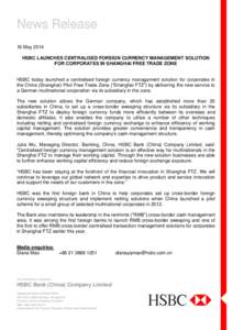 News Release 16 May 2014 HSBC LAUNCHES CENTRALISED FOREIGN CURRENCY MANAGEMENT SOLUTION FOR CORPORATES IN SHANGHAI FREE TRADE ZONE  HSBC today launched a centralised foreign currency management solution for corporates in