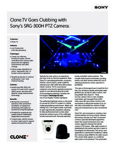 Clone.TV Goes Clubbing with Sony’s SRG-300H PTZ Camera. Customer: • Clone.TV Industry: • 	Live Production/