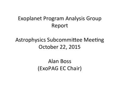   Exoplanet	
  Program	
  Analysis	
  Group	
   Report	
     Astrophysics	
  Subcommi:ee	
  Mee<ng	
   October	
  22,	
  2015	
  	
  