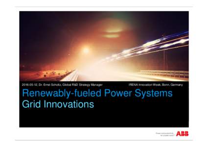 , Dr. Ernst Scholtz, Global R&D Strategy Manager  IRENA Innovation Week, Bonn, Germany Renewably-fueled Power Systems Grid Innovations
