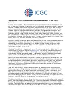 International Cancer Genome Consortium plans to sequence 25,000 cancer genomes Toronto, April 15, 2010 – The International Cancer Genome Consortium (ICGC) today set out its bold plan to decode the genomes from 25,000 c