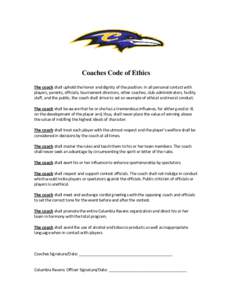 Coaches Code of Ethics The coach shall uphold the honor and dignity of the position. In all personal contact with  players, parents, officials, tournament directors, other coaches, club administra