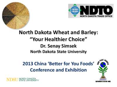 North Dakota Wheat and Barley: “Your Healthier Choice” Dr. Senay Simsek North Dakota State University[removed]China ‘Better for You Foods’