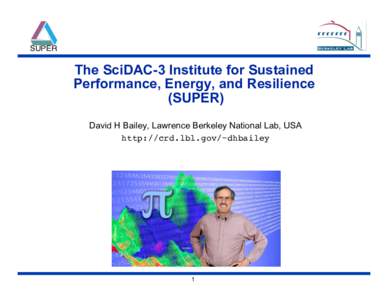 SUPER!  The SciDAC-3 Institute for Sustained Performance, Energy, and Resilience (SUPER) David H Bailey, Lawrence Berkeley National Lab, USA