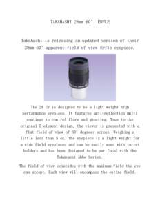 TAKAHASHI 28mm 60° ERFLE  Takahashi is releasing an updated version of their 28mm 60°apparent field of view Erfle eyepiece.  The 28 Er is designed to be a light weight high
