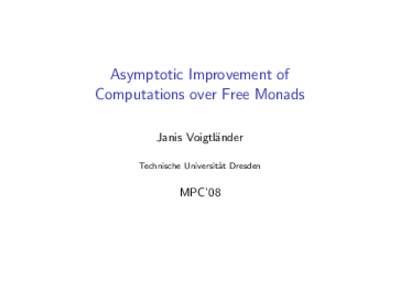 Asymptotic Improvement of Computations over Free Monads Janis Voigtl¨ ander Technische Universit¨ at Dresden