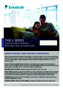 THE L-SERIES  DAIKIN’S MOST ENERGY EFFICIENT SPLIT SYSTEM EVER ENERGY EFFICIENT, QUIET, RELIABLE, COMFORTABLE. With its advanced and innovative technology, the L-Series by Daikin is one of the most energy