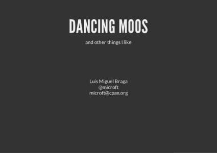 DANCING MOOS and other things I like Luís Miguel Braga @microft 