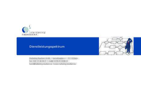 Dienstleistungsspektrum  Marketing Resultant Gmbh | Karmeliterplatz 4 | 55116 Mainz fon:  | mobil:   | www.marketing-resultant.de