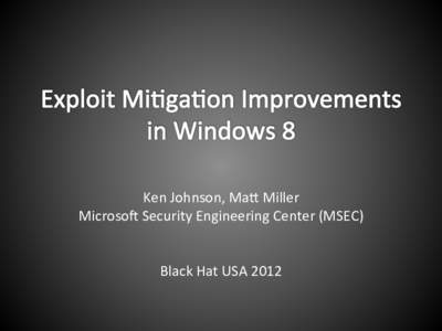 Ken	
  Johnson,	
  Ma,	
  Miller	
   Microso1	
  Security	
  Engineering	
  Center	
  (MSEC)	
   	
     Black	
  Hat	
  USA	
  2012	
   	
  