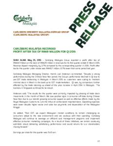 CARLSBERG BREWERY MALAYSIA BERHAD GROUP (CARLSBERG MALAYSIA GROUP) CARLSBERG MALAYSIA RECORDED PROFIT AFTER TAX OF RM49 MILLION FOR Q1 2015 SHAH ALAM, May 25, 2015 – Carlsberg Malaysia Group reported a profit after tax