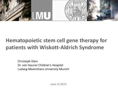 Hematopoietic stem cell gene therapy for patients with Wiskott-Aldrich Syndrome Christoph Klein Dr. von Hauner Children‘s Hospital Ludwig-Maximilians University Munich