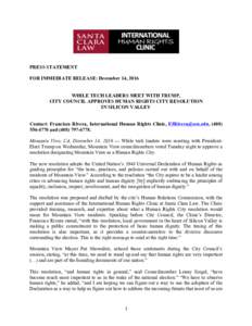 PRESS STATEMENT FOR IMMEDIATE RELEASE: December 14, 2016 WHILE TECH LEADERS MEET WITH TRUMP, CITY COUNCIL APPROVES HUMAN RIGHTS CITY RESOLUTION IN SILICON VALLEY Contact: Francisco Rivera, International Human Rights Clin
