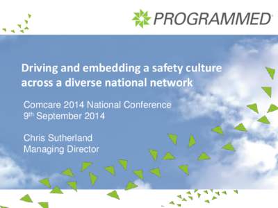 Driving and embedding a safety culture across a diverse national network Comcare 2014 National Conference 9th September 2014 Chris Sutherland Managing Director