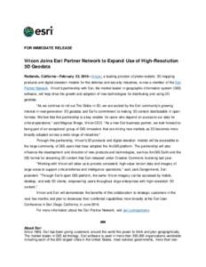FOR IMMEDIATE RELEASE  Vricon Joins Esri Partner Network to Expand Use of High-Resolution 3D Geodata Redlands, California—February 23, 2016—Vricon, a leading provider of photo-realistic 3D mapping products and digita