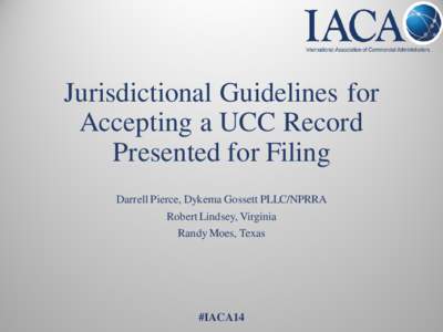 Jurisdictional Guidelines for Accepting a UCC Record Presented for Filing Darrell Pierce, Dykema Gossett PLLC/NPRRA Robert Lindsey, Virginia Randy Moes, Texas