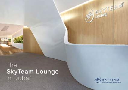 The SkyTeam Lounge in Dubai INTRODUCTION Situated in the newly opened Concourse D at Dubai International Airport, SkyTeam’s fifth lounge offers