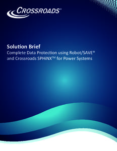 Solution Brief  Complete Data Protection using Robot/SAVE® and Crossroads SPHiNXTM for Power Systems  Robot/SAVE simplifies backup procedures and eliminates
