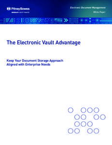 Electronic Document Management ® The Electronic Vault Advantage Keep Your Document Storage Approach Aligned with Enterprise Needs