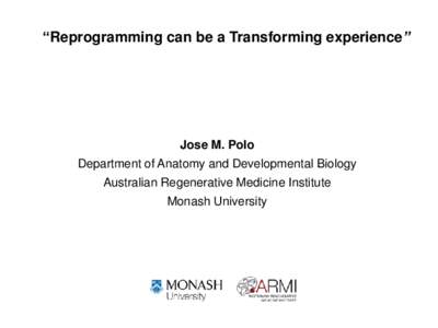 “Reprogramming can be a Transforming experience”  Jose M. Polo Department of Anatomy and Developmental Biology Australian Regenerative Medicine Institute Monash University