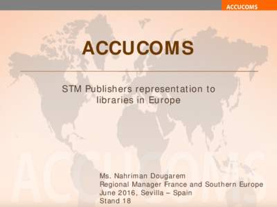 ACCUCOMS STM Publishers representation to libraries in Europe Ms. Nahriman Dougarem Regional Manager France and Southern Europe