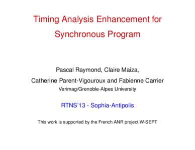 Timing Analysis Enhancement for Synchronous Program Pascal Raymond, Claire Maiza, Catherine Parent-Vigouroux and Fabienne Carrier Verimag/Grenoble-Alpes University