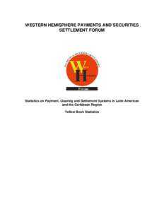 WESTERN HEMISPHERE PAYMENTS AND SECURITIES SETTLEMENT FORUM Statistics on Payment, Clearing and Settlement Systems in Latin American and the Caribbean Region Yellow Book Statistics