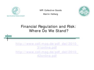 MPI Collective Goods Martin Hellwig Financial Regulation and Risk: Where Do We Stand? http://www.coll.mpg.de/pdf_dat/2010_