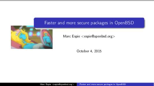 Faster and more secure packages in OpenBSD Marc Espie <> October 4, 2015  Marc Espie <>