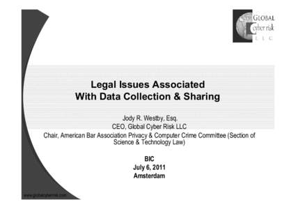 Legal Issues Associated With Data Collection & Sharing Jody R. Westby, Esq. CEO, Global Cyber Risk LLC Chair, American Bar Association Privacy & Computer Crime Committee (Section of Science & Technology Law)