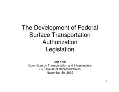 The Development of Federal Surface Transportation Authorization Legislation Jim Kolb Committee on Transportation and Infrastructure
