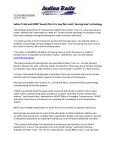 For Immediate Release June 19, 2012 Indian Trails and MDOT launch first U.S. bus fleet with ‘hearing loop’ technology The Michigan Department of Transportation (MDOT) and Indian Trails, Inc., have teamed up to instal