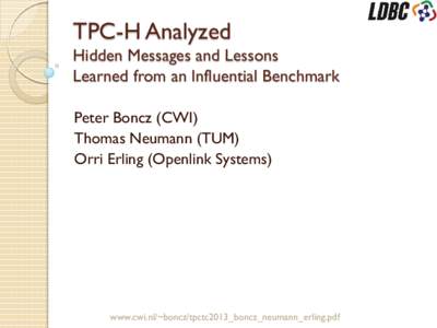 TPC-H Analyzed Hidden Messages and Lessons Learned from an Influential Benchmark Peter Boncz (CWI) Thomas Neumann (TUM) Orri Erling (Openlink Systems)