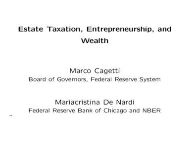 Estate Taxation, Entrepreneurship, and Wealth Marco Cagetti Board of Governors, Federal Reserve System