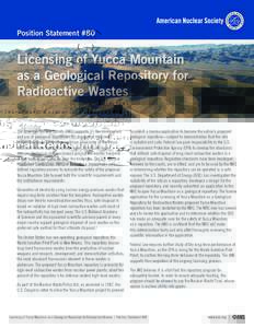 Position Statement #80  Licensing of Yucca Mountain as a Geological Repository for Radioactive Wastes The American Nuclear Society (ANS) supports (1) the development