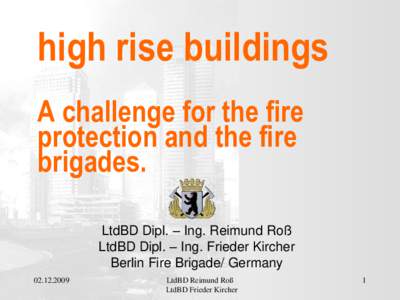 high rise buildings A challenge for the fire protection and the fire brigades. LtdBD Dipl. – Ing. Reimund Roß LtdBD Dipl. – Ing. Frieder Kircher