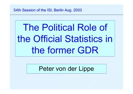 54th Session of the ISI, Berlin AugThe Political Role of the Official Statistics in the former GDR Peter von der Lippe
