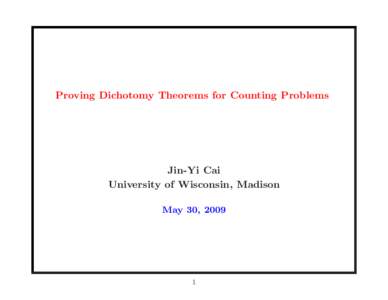 Proving Dichotomy Theorems for Counting Problems  Jin-Yi Cai University of Wisconsin, Madison May 30, 2009