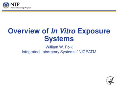 Overview of In Vitro Exposure Systems William W. Polk Integrated Laboratory Systems / NICEATM  NanoALI