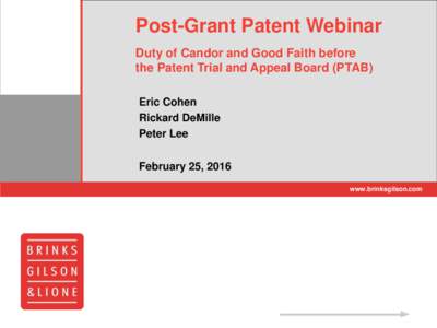 Post-Grant Patent Webinar Duty of Candor and Good Faith before the Patent Trial and Appeal Board (PTAB) Eric Cohen Rickard DeMille Peter Lee