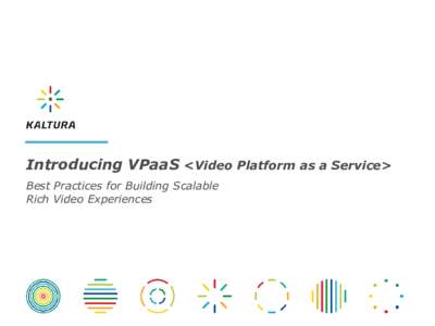 Introducing VPaaS <Video Platform as a Service> Best Practices for Building Scalable Rich Video Experiences Where users demand communication to be personal, rich and engaging – Video is King