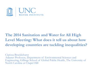 The 2014 Sanitation and Water for All High Level Meeting: What does it tell us about how developing countries are tackling inequalities? Clarissa Brocklehurst Adjunct Professor, Department of Environmental Sciences and E