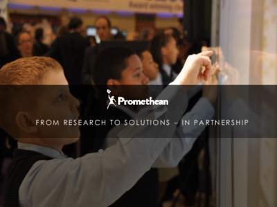 FROM RESEARCH TO SOLUTIONS – IN PARTNERSHIP  ABOUT PROMETHEAN Increasing Student Engagement