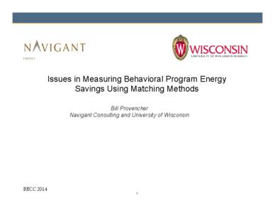 ENERGY  Issues in Measuring Behavioral Program Energy Savings Using Matching Methods Bill Provencher Navigant Consulting and University of Wisconsin