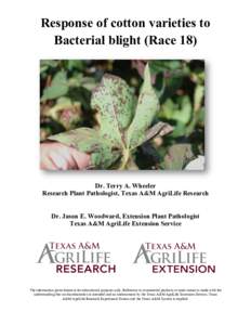 Response of cotton varieties to Bacterial blight (Race 18) Dr. Terry A. Wheeler Research Plant Pathologist, Texas A&M AgriLife Research Dr. Jason E. Woodward, Extension Plant Pathologist