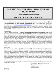 HAWAII TEAMSTERS HEALTH & WELFARE TRUST FUND Actives and Retirees Under 65 OPEN ENROLLMENT The Annual Open Enrollment period for the Hawaii Teamsters Health & Welfare Trust Fund is July 1,