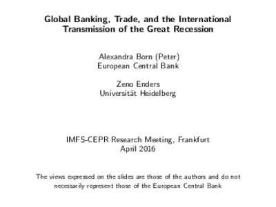 Global Banking, Trade, and the International Transmission of the Great Recession Alexandra Born (Peter) European Central Bank Zeno Enders Universit¨