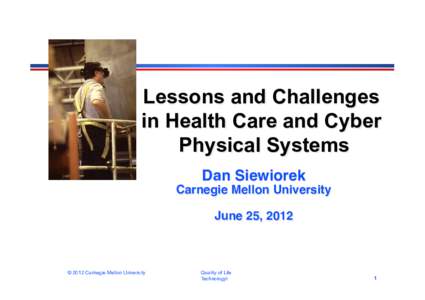 Lessons and Challenges in Health Care and Cyber Physical Systems Dan Siewiorek! Carnegie Mellon University! !